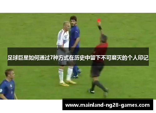 足球巨星如何通过7种方式在历史中留下不可磨灭的个人印记