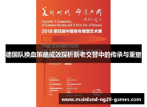 德国队换血策略成效探析新老交替中的传承与重塑 德国队换血策略成效探析新老交替中的传承与重塑