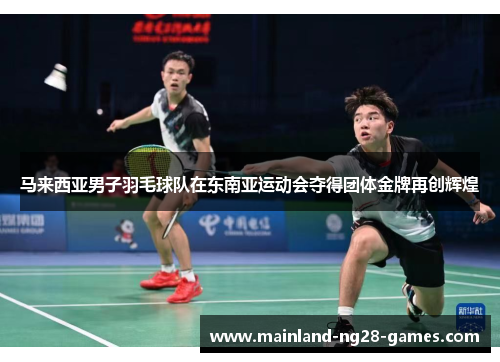 马来西亚男子羽毛球队在东南亚运动会夺得团体金牌再创辉煌