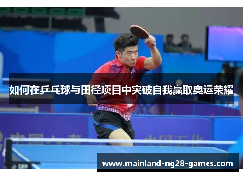 如何在乒乓球与田径项目中突破自我赢取奥运荣耀 如何在乒乓球与田径项目中突破自我赢取奥运荣耀