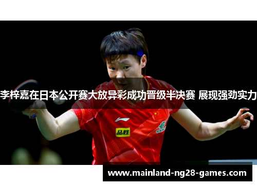 李梓嘉在日本公开赛大放异彩成功晋级半决赛 展现强劲实力