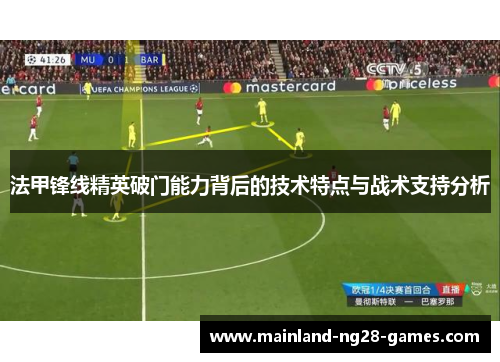 法甲锋线精英破门能力背后的技术特点与战术支持分析 法甲锋线精英破门能力背后的技术特点与战术支持分析