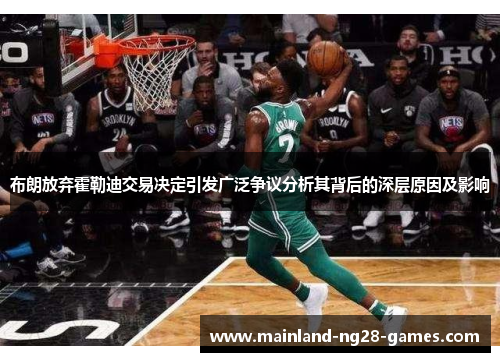 布朗放弃霍勒迪交易决定引发广泛争议分析其背后的深层原因及影响