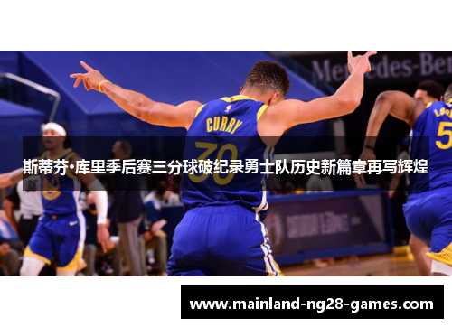 斯蒂芬·库里季后赛三分球破纪录勇士队历史新篇章再写辉煌