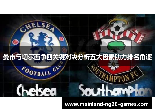 曼市与切尔西争四关键对决分析五大因素助力排名角逐