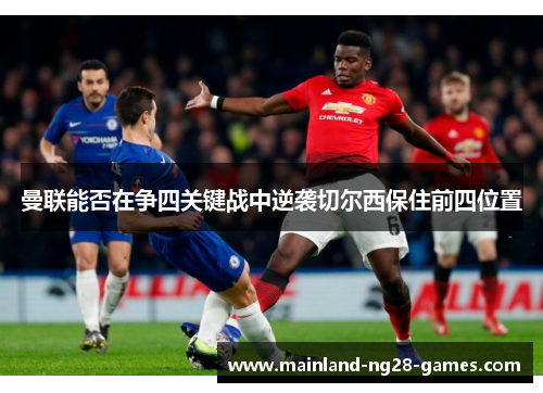 曼联能否在争四关键战中逆袭切尔西保住前四位置