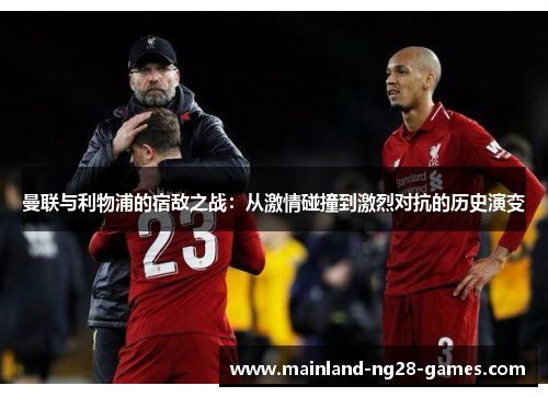 曼联与利物浦的宿敌之战：从激情碰撞到激烈对抗的历史演变