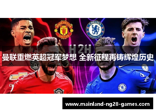 曼联重燃英超冠军梦想 全新征程再铸辉煌历史 曼联重燃英超冠军梦想 全新征程再铸辉煌历史