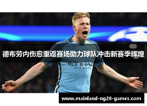德布劳内伤愈重返赛场助力球队冲击新赛季辉煌 德布劳内伤愈重返赛场助力球队冲击新赛季辉煌