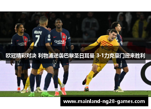 欧冠精彩对决 利物浦逆袭巴黎圣日耳曼 3-1力克豪门迎来胜利
