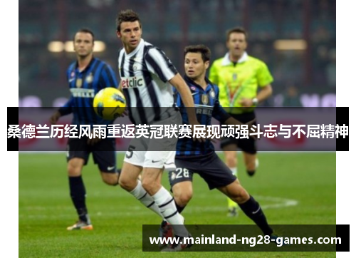 桑德兰历经风雨重返英冠联赛展现顽强斗志与不屈精神