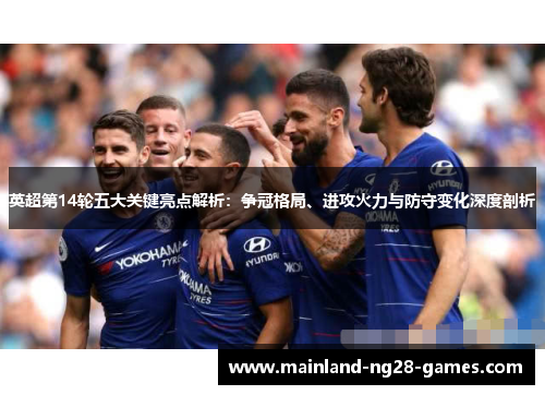 英超第14轮五大关键亮点解析：争冠格局、进攻火力与防守变化深度剖析
