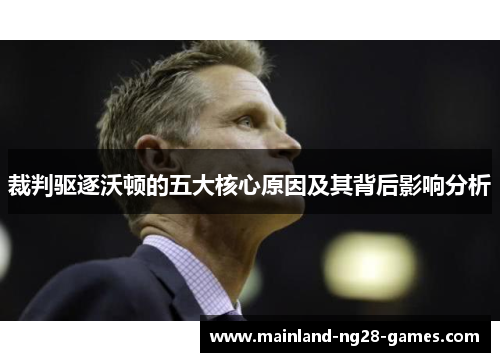 裁判驱逐沃顿的五大核心原因及其背后影响分析