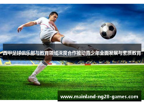 西甲足球俱乐部与教育领域深度合作推动青少年全面发展与素质教育