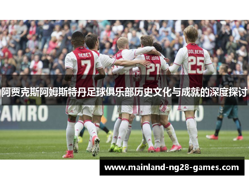 阿贾克斯阿姆斯特丹足球俱乐部历史文化与成就的深度探讨