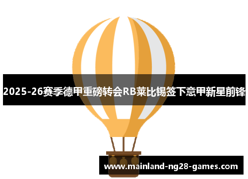 2025-26赛季德甲重磅转会RB莱比锡签下意甲新星前锋