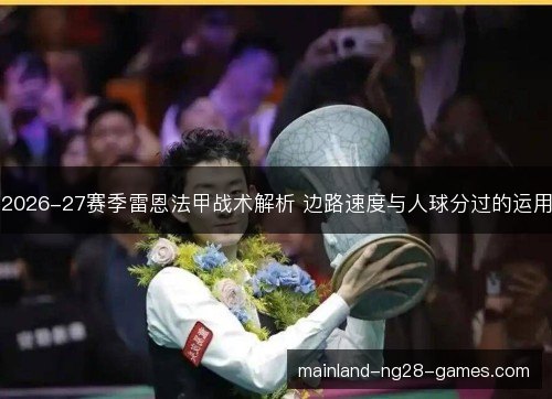 2026-27赛季雷恩法甲战术解析 边路速度与人球分过的运用